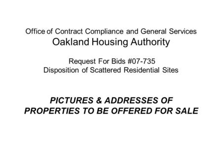 Office of Contract Compliance and General Services Oakland Housing Authority Request For Bids #07-735 Disposition of Scattered Residential Sites PICTURES.
