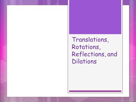 Translations, Rotations, Reflections, and Dilations