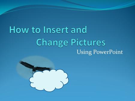 Using PowerPoint. HOW TO INSERT A SHAPE  Find the task bar click on insert.  Click on shapes.  Find the shape you want and click on it.  A cross should.