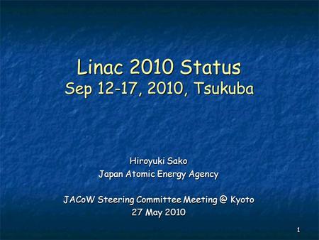 1 Linac 2010 Status Sep 12-17, 2010, Tsukuba Hiroyuki Sako Japan Atomic Energy Agency JACoW Steering Committee Kyoto 27 May 2010.