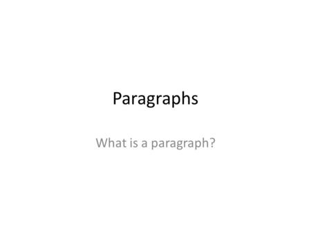 Paragraphs What is a paragraph?. ONE idea A paragraph introduces and develops one idea.