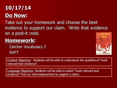 10/17/14 Do Now: Take out your homework and choose the best evidence to support our claim. Write that evidence on a post-it note. Homework: - Catcher Vocabulary.