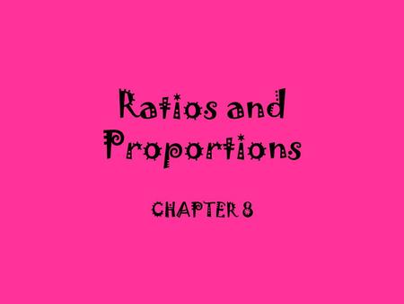 Ratios and Proportions CHAPTER 8. Ratios 8.1 Ratio- Uses division to compare two numbers. Equivalent ratios- Two ratios are equivalent ratios when they.