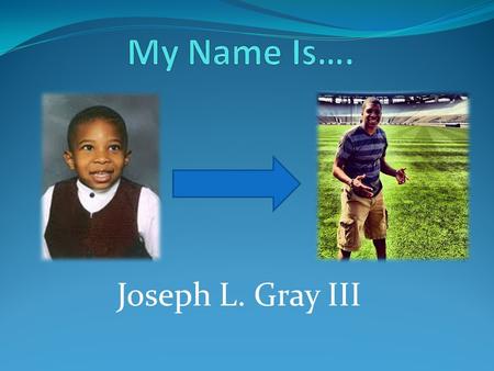 Joseph L. Gray III. I am from… Oxford, Pennsylvania.