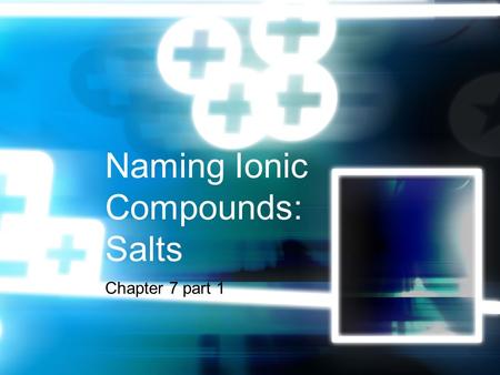 Naming Ionic Compounds: Salts Chapter 7 part 1. Metal Ions are always positive Positive ions are Cations and go first!! If they are from the Representative.