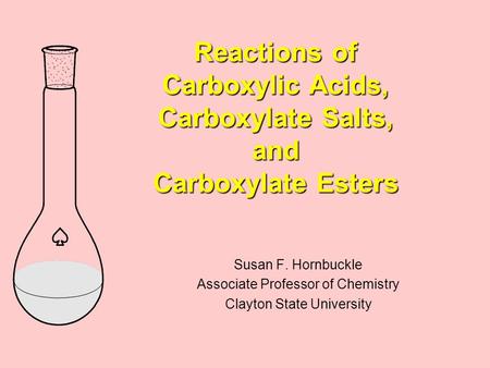 Reactions of Carboxylic Acids, Carboxylate Salts, and Carboxylate Esters Susan F. Hornbuckle Associate Professor of Chemistry Clayton State University.