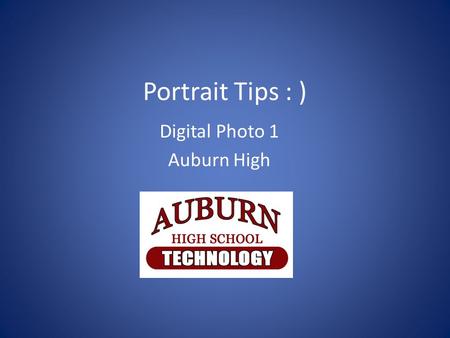Portrait Tips : ) Digital Photo 1 Auburn High. 1. Alter your perspective Most portraits are taken with the camera at (or around) the eye level of the.