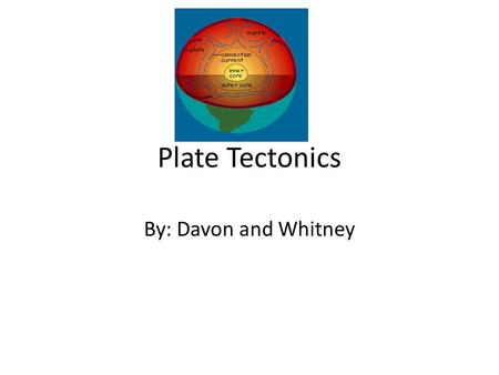 Plate Tectonics By: Davon and Whitney. Vocabulary Crust Mantle Core Lithosphere Asthenosphere Mesosphere Outer core Inner core Tectonic plate Continental.