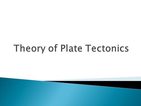  The theory of plate tectonics explains the formation, movements, and subduction of the earth’s plates. ◦ What is a plate?  A section of lithosphere.