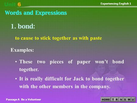 Experiencing English 1 Words and Expressions Passage A Be a Volunteer to cause to stick together as with paste Examples: These two pieces of paper won’t.