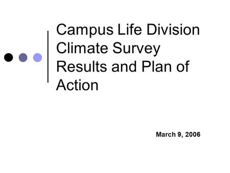 Campus Life Division Climate Survey Results and Plan of Action March 9, 2006.