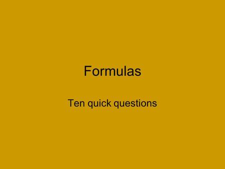 Formulas Ten quick questions. b: 50d: 2a: 15c: 105 The speed of a falling object is found by the formula: v = 10t If t = 5, find v 1.