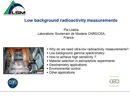 Low background radioactivity measurements Pia Loaiza Laboratoire Souterrain de Modane CNRS/CEA, France  Why do we need ultra-low radioactivity measurements?