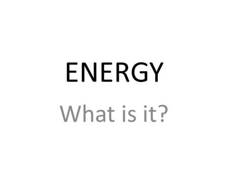 ENERGY What is it?. Where do you feel energy? Where do you see energy?