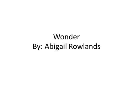 Wonder By: Abigail Rowlands