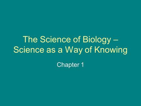 The Science of Biology – Science as a Way of Knowing Chapter 1.