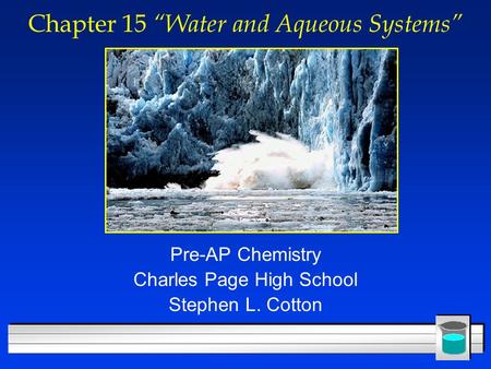 Chapter 15 “Water and Aqueous Systems” Pre-AP Chemistry Charles Page High School Stephen L. Cotton.