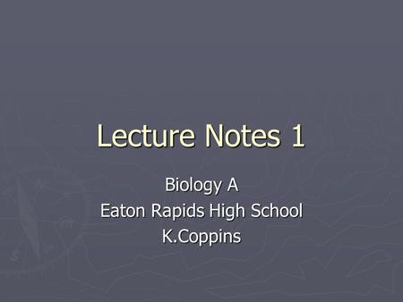 Lecture Notes 1 Biology A Eaton Rapids High School K.Coppins.