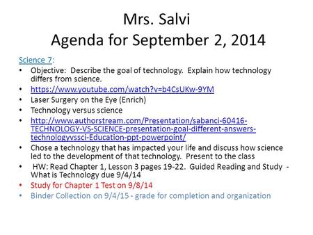 Mrs. Salvi Agenda for September 2, 2014 Science 7: Objective: Describe the goal of technology. Explain how technology differs from science. https://www.youtube.com/watch?v=b4CsUKw-9YM.