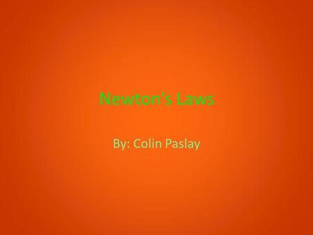 Newton’s Laws By: Colin Paslay.