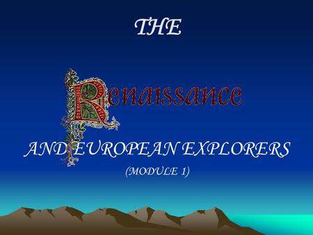 THE AND EUROPEAN EXPLORERS (MODULE 1). THE RENAISSANCE: LATE 15 TH & EARLY 16 TH CENTURIES  In 15 th century Europe there was a ‘rebirth’ or renewed.