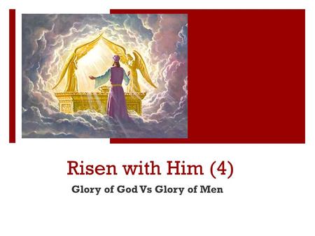 Risen with Him (4) Glory of God Vs Glory of Men. Risen with Him ① Revelation Vs Knowlesge ② Purity of Christ Vs Impurity of the World ③ Good report Vs.