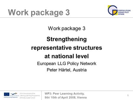 WP3: Peer Learning Activity, 9th/ 10th of April 2008, Vienna With the support of the Lifelong Learning Programme of the European Union 1 Work package 3.