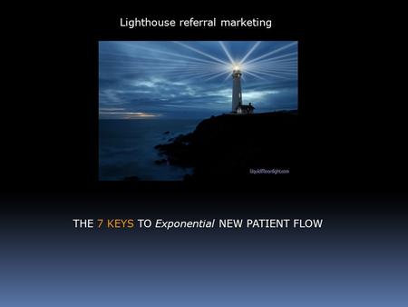 THE 7 KEYS TO Exponential NEW PATIENT FLOW Lighthouse referral marketing.