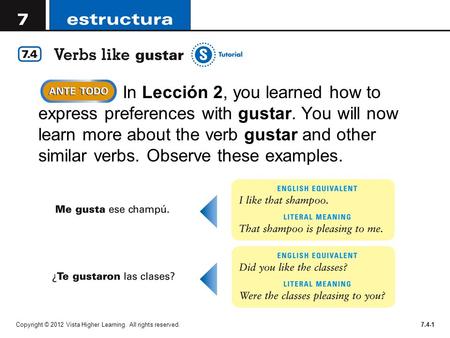 Copyright © 2012 Vista Higher Learning. All rights reserved.7.4-1 In Lección 2, you learned how to express preferences with gustar. You will now learn.