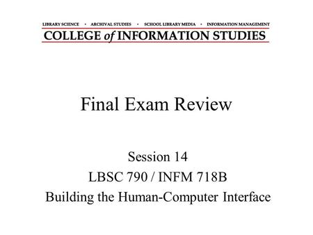 Final Exam Review Session 14 LBSC 790 / INFM 718B Building the Human-Computer Interface.