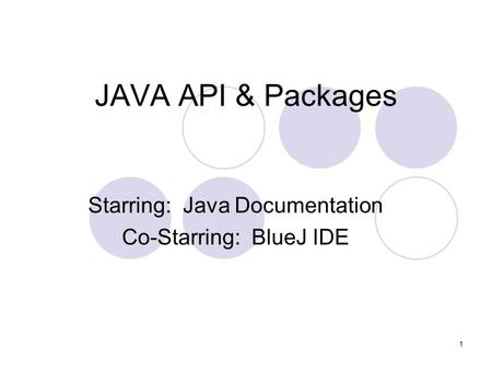 1 JAVA API & Packages Starring: Java Documentation Co-Starring: BlueJ IDE.