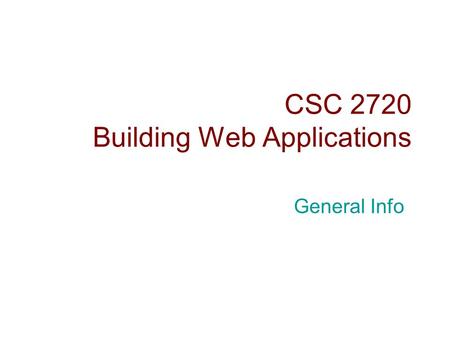 CSC 2720 Building Web Applications General Info. People Instructor  Yuan Cheng Jiun (CJ)  Teaching Assistant  Xu Zheng Lin 