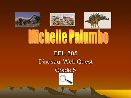 EDU 505 Dinosaur Web Quest Grade 5. Teacher Objectives The purpose of this assignment is to give students experience in research, to learn how to work.