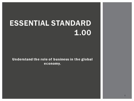 Understand the role of business in the global economy. 1 ESSENTIAL STANDARD 1.00.