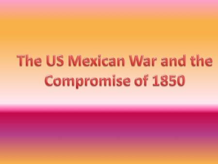 The US Mexican War and the Compromise of 1850