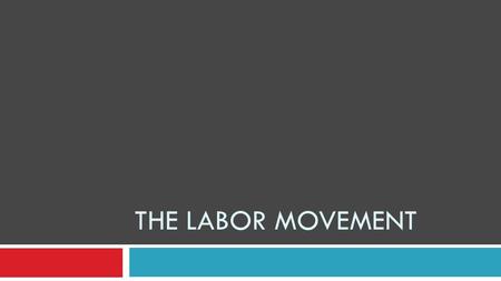 THE LABOR MOVEMENT. What changes do you think American workers wanted to see by 1900? With your partner: