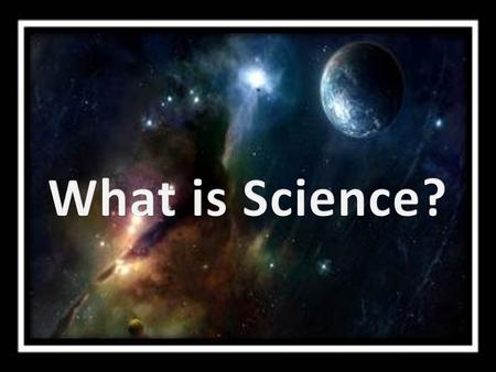 I. Science is not A collection of never-changing facts or beliefs about the world.