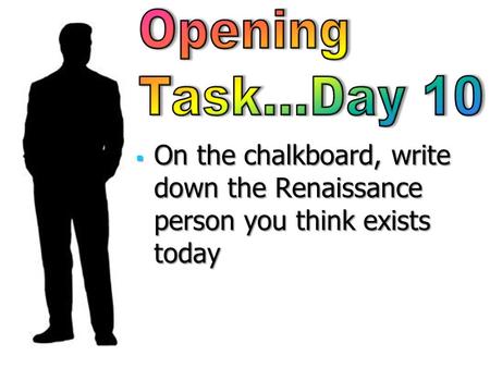  On the chalkboard, write down the Renaissance person you think exists today.