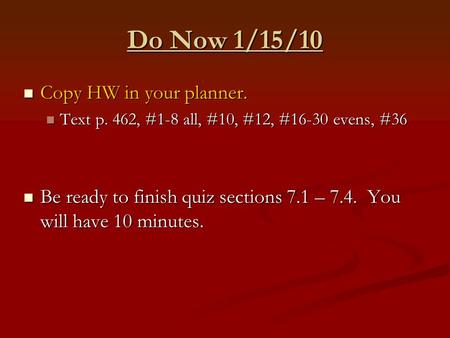 Do Now 1/15/10 Copy HW in your planner. Copy HW in your planner. Text p. 462, #1-8 all, #10, #12, #16-30 evens, #36 Text p. 462, #1-8 all, #10, #12, #16-30.