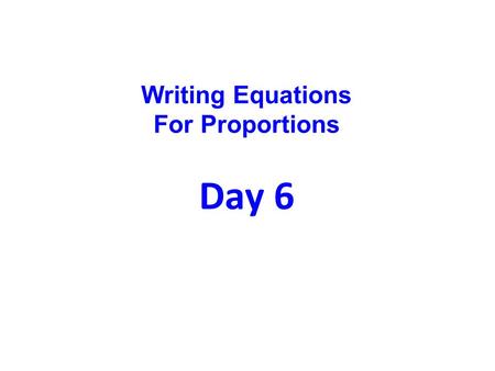 Writing Equations For Proportions Day 6.