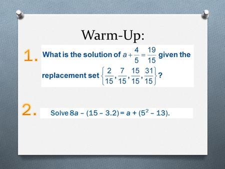 Warm-Up: 1. 2. Solve 8a – (15 – 3.2) = a + (52 – 13).