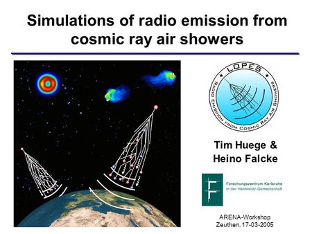 Simulations of radio emission from cosmic ray air showers Tim Huege & Heino Falcke ARENA-Workshop Zeuthen, 17-03-2005.