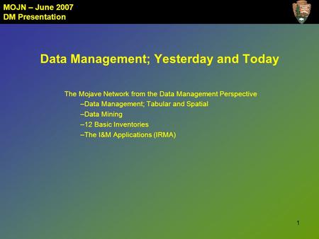MOJN – June 2007 DM Presentation 1 Data Management; Yesterday and Today The Mojave Network from the Data Management Perspective –Data Management; Tabular.