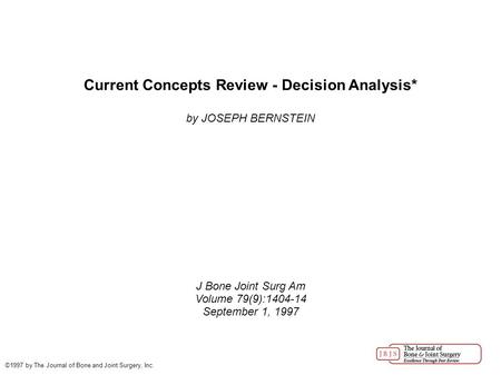 Current Concepts Review - Decision Analysis* by JOSEPH BERNSTEIN J Bone Joint Surg Am Volume 79(9):1404-14 September 1, 1997 ©1997 by The Journal of Bone.