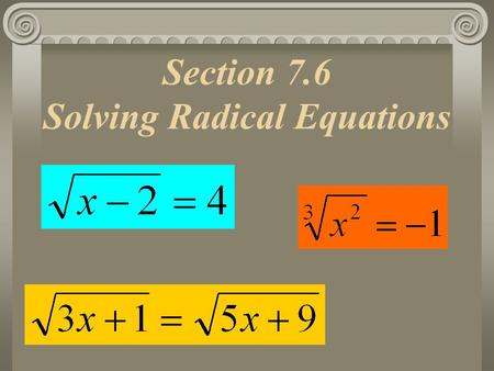 Section 7.6 Solving Radical Equations. Key Ideas How do you: Un-Square Something?  Square-Root it! Un Cube Something?  Cube-Root it! Un-Square-Root.