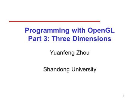 1 Programming with OpenGL Part 3: Three Dimensions Yuanfeng Zhou Shandong University.