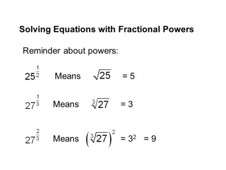 Solving Equations with Fractional Powers Reminder about powers: Means = 5 Means = 3 Means = 3 2 = 9.