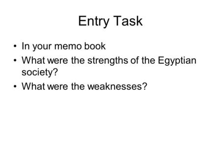 Entry Task In your memo book What were the strengths of the Egyptian society? What were the weaknesses?
