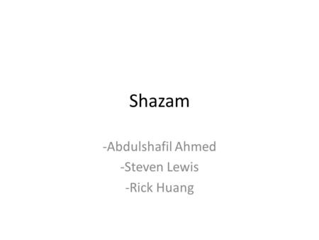 Shazam -Abdulshafil Ahmed -Steven Lewis -Rick Huang.