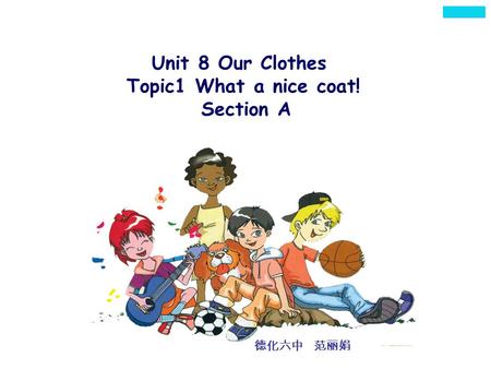 Unit 8 Our Clothes Topic1 What a nice coat! Section A 德化六中 范丽娟.
